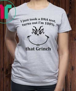 I JUST TOOK A DNA TEST I’M 100% THAT GRINCH SHIRT