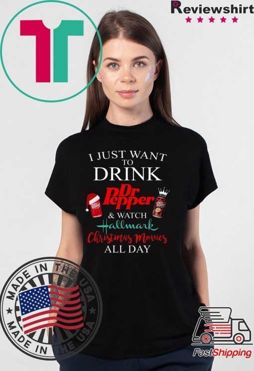 I JUST WANT TO DRINK DR PEPPER AND WATCH HALLMARK CHRISTMAS MOVIES T-Shirt