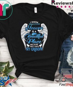 I Know Heaven Is A Beautiful Place They Have My Grandpa Angel Wings Shirt