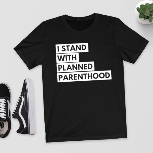 I Stand With Planned Parenthood Shirt