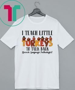 I Teach Little Turkeys To Talk Back Speech Language Pathologist Shirt