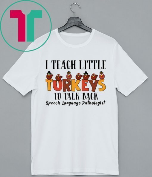 I Teach Little Turkeys To Talk Back Speech Language Pathologist Shirt