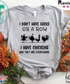 I don’t have ducks or a row I have chickens and they are everywhere shirt