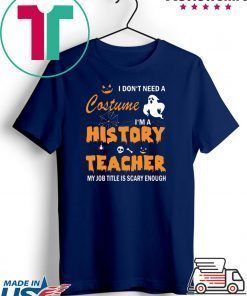 I don’t need a costume I’m a history teacher shirt