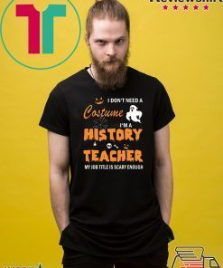 I don’t need a costume I’m a history teacher shirt