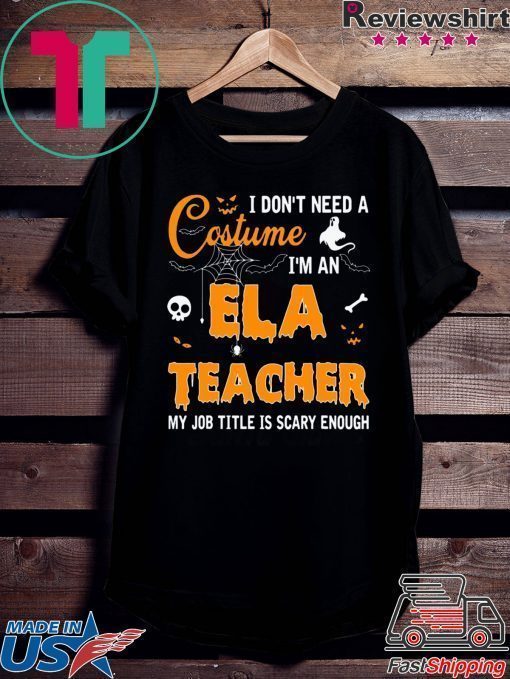 I don’t need a costume I’m an Ela Teacher shirt