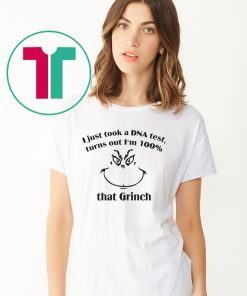 I just took a DNA test turns out I’m 100% that Grinch shirt