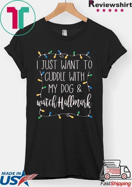 I Just Want To Cuddle With My Dog and Watch Hallmark Shirt