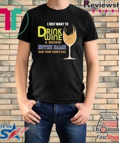 I just want to drink wine and watch my Notre Dame beat your team’s ass shirt