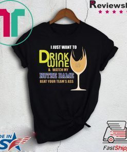 I just want to drink wine and watch my Notre Dame beat your team’s ass shirt