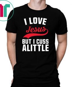 I love Jesus but I cuss a little shirt