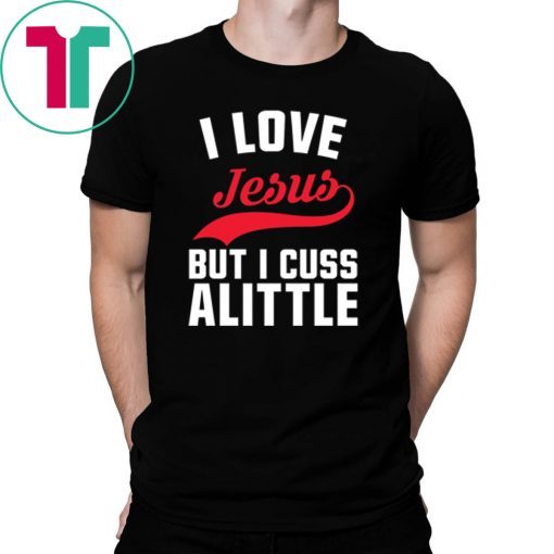 I love Jesus but I cuss a little shirt