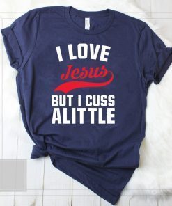 I love Jesus but I cuss a little shirt