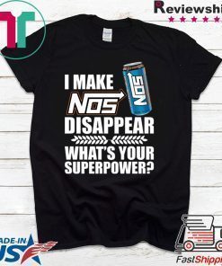I make Nos disappear what’s your superpower shirt