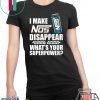 I make Nos disappear what’s your superpower shirt