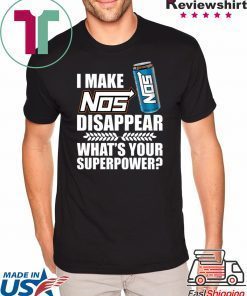 I make Nos disappear what’s your superpower shirt