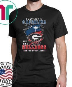 I may live in s carolina but I'm a bulldogs fan forever georgia bulldogs shirt