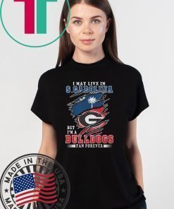 I may live in s carolina but I'm a bulldogs fan forever georgia bulldogs shirt