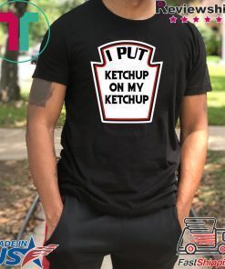 I put ketchup on my ketchup shirt