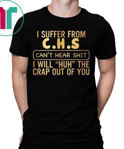 I suffer from CHS can’t hear shit shirt