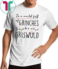 IN A WORLD FULL OF GRINCHES BE A GRISWOLD CHRISTMAS SHIRT