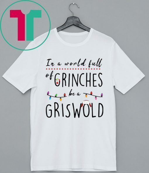 IN A WORLD FULL OF GRINCHES BE A GRISWOLD CHRISTMAS SHIRT