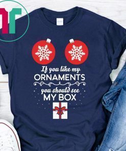 If You Like My Ornaments You Should See My Box Christmas Shirt