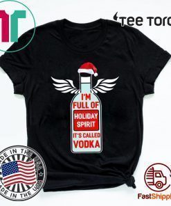 I'm full of holiday spirit it's called Vodka Christmas Shirt