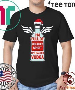 I'm full of holiday spirit it's called Vodka Christmas Shirt