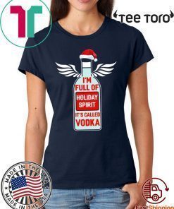 I'm full of holiday spirit it's called Vodka Christmas Shirt