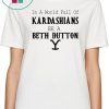 In a world full of Kardashians be a Beth Dutton shirt