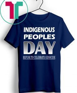 Indigenous Peoples Day Refuse to Celebrate Genocide Shirt