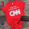 Is that true or did you hear it on CNN shirt