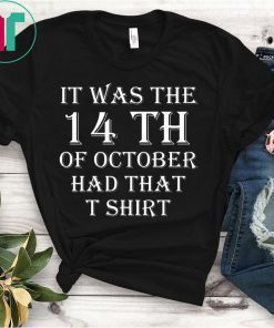 It Was the 14th of October Had That Shirt