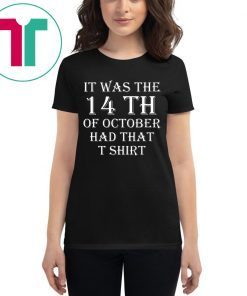 It Was the 14th of October Had That Shirt