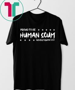 I’m Proud To Be Called Human Scum Shirt