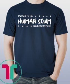I’m Proud To Be Called Human Scum Shirt