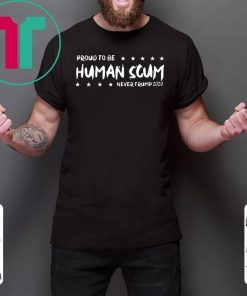 I’m Proud To Be Called Human Scum Shirt