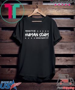 I’m Proud To Be Called Human Scum Offcial T-Shirt