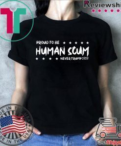 I’m Proud To Be Called Human Scum Offcial T-Shirt