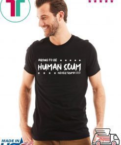 I’m Proud To Be Called Human Scum Shirt Limited Edition