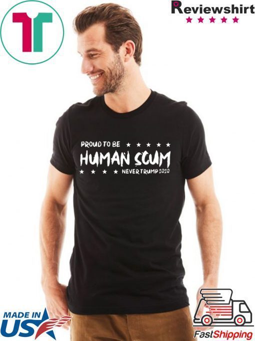 I’m Proud To Be Called Human Scum Shirt Limited Edition