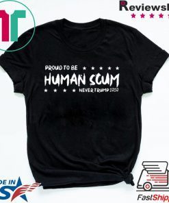 I’m Proud To Be Called Human Scum 2020 Shirt