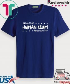 I’m Proud To Be Called Human Scum 2020 Shirt
