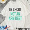 I’m Short Not An Arm Rest Shirt