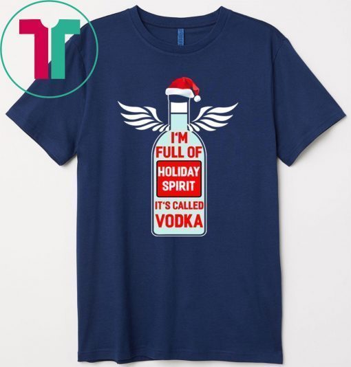 I’m full of holiday spirit it’s called Vodka Christmas 2020 Shirt