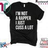 I’m not a rapper I just cuss a lot shirt
