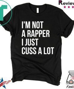 I’m not a rapper I just cuss a lot shirt