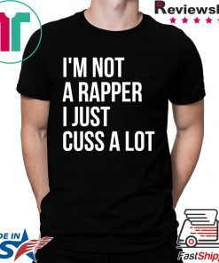 I’m not a rapper I just cuss a lot shirt