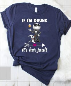 Jack skellington If I’m drunk it’s her fault shirt